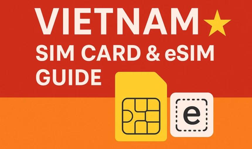 Vietnam SIM Card & eSIM Guide: How to Stay Connected While Traveling